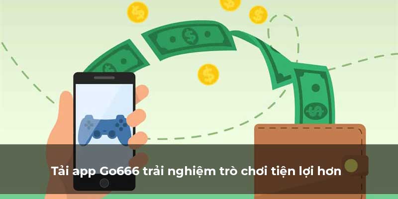 Tải App Go666 có nhiều lợi ích 